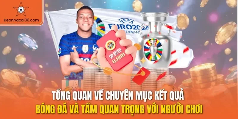 Tổng quan về chuyên mục kết quả bóng đá và tầm quan trọng với người chơi